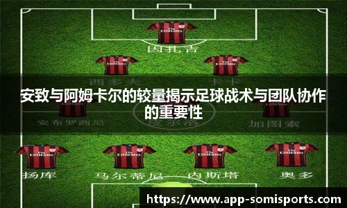 安致与阿姆卡尔的较量揭示足球战术与团队协作的重要性